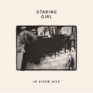 STARING GIRL „In einem Bild“ (CD & LP, 2018)