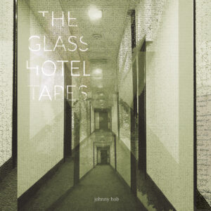 Johnny Bob - The Glass Hotel Tapes